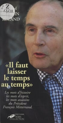 Il faut laisser le temps au temps : les mots de François Mitterrand - Les mots de François Mitterrand