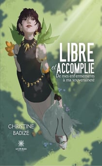 Libre et accomplie - De mes enfermements à ma souveraineté