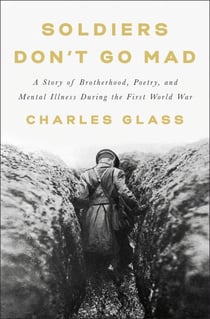 Soldiers Don't Go Mad - A Story of Brotherhood, Poetry, and Mental Illness During the First World War