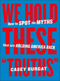 We Hold These "Truths" - How to Spot the Myths that are Holding America Back