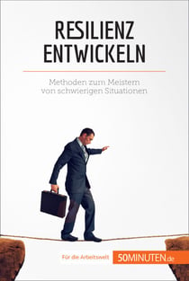 Resilienz entwickeln - Methoden zum Meistern von schwierigen Situationen