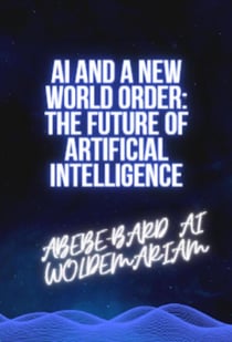 AI and a New World Order: The Future of Artificial Intelligence - 1A, #1