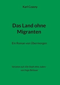 Das Land ohne Migranten - Ein Roman von Übermorgen