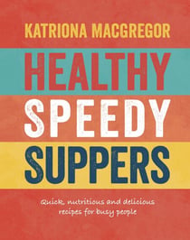 Healthy Speedy Suppers - Quick, Healthy and Delicious Recipes for Busy People