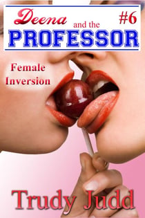 Female Inversion - Deena and the Professor, #6