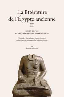 La Littérature de l’Égypte ancienne. Volume II - Moyen Empire et Deuxième Période intermédiaire