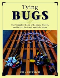 Tying Bugs - The Complete Book of Poppers, Sliders, and Divers for Fresh and Salt Water