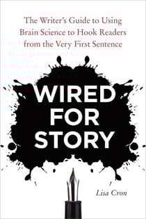 Wired for Story - The Writer's Guide to Using Brain Science to Hook Readers from the Very First Sentence