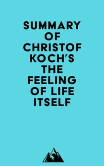 Summary of Christof Koch's The Feeling of Life Itself