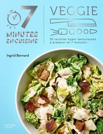 Veggie - 30 recettes hyper savoureuses à préparer en 7 minutes !