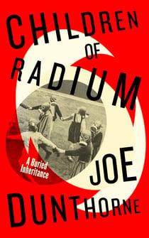 Children of Radium - A Buried Inheritance. The instant Sunday Times bestseller from the author of Submarine