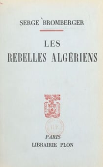Les rebelles algériens - Avec deux cartes dans le texte