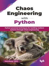Chaos Engineering with Python: Python-powered Techniques for Building Resilient Systems Through Chaos Engineering