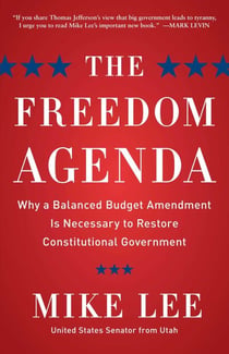 The Freedom Agenda - Why a Balanced Budget Amendment is Necessary to Restore Constitutional Government