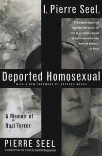 I, Pierre Seel, Deported Homosexual - A Memoir of Nazi Terror