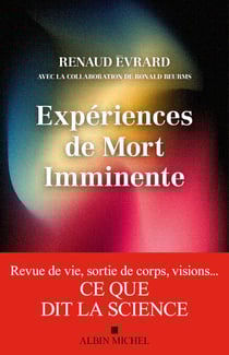 Expériences de mort imminente - Revue de vie, sortie de corps, visions... ce que dit la science