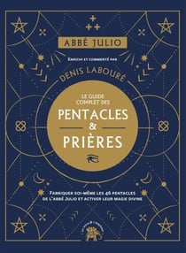 Abbé Julio : Le guide complet des pentacles &amp; prières - Fabriquer soi-même les 46 pentacles de l Abbé Julio et activer leur magie divine