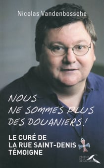 Nous ne sommes plus des douaniers ! - Le curé de la rue Saint-Denis témoigne