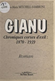 Gianu, chroniques corses d'exil : 1870-1939 - Roman