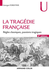 La tragédie française - 2e éd. - Règles classiques, passions tragiques