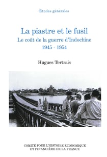 La piastre et le fusil - Le coût de la guerre d’Indochine. 1945-1954