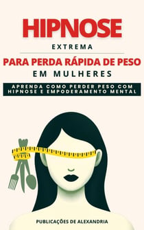 Hipnose Extrema para Perda Rápida de Peso em Mulheres: Aprenda a Perder Peso com Hipnose e Poder Mental.