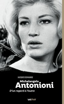 Michelangelo Antonioni - D'un regard à l'autre