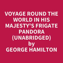Voyage Round The World In His Majesty's Frigate Pandora (Unabridged)