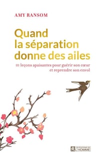 Quand la séparation donne des ailes - 111 leçons apaisantes pour guérir son coeur et reprendre son envol