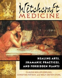 Witchcraft Medicine - Healing Arts, Shamanic Practices, and Forbidden Plants
