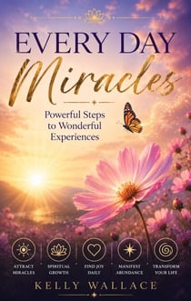 Every Day Miracles - Powerful Steps to Wonderful Experiences