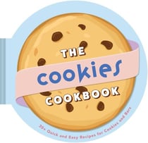 The Cookies Cookbook - 30+ Quick and Easy Recipes for Cookies and Bars