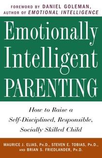Emotionally Intelligent Parenting - How to Raise a Self-Disciplined, Responsible, Socially Skilled Child