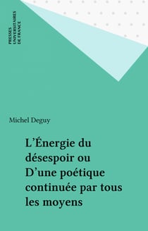 L'Énergie du désespoir ou D'une poétique continuée par tous les moyens