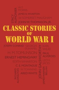 Classic Stories of World War I - Tales of the Great War's Most Heroic and Harrowing Experiences