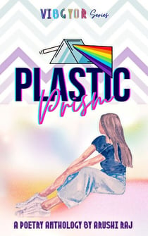 Plastic Prism: Poetry Anthology - VIBGYOR
