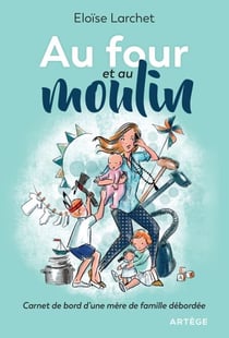Au four et au moulin - Carnet de bord d'une mère de famille débordée