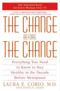 The Change Before the Change - Everything You Need to Know to Stay Healthy in the Decade Before Menopause
