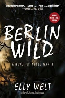 Berlin Wild - A Novel of World War II