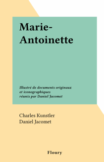 Marie-Antoinette - Illustré de documents originaux et iconographiques réunis par Daniel Jacomet