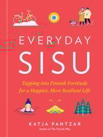 Everyday Sisu - Tapping into Finnish Fortitude for a Happier, More Resilient Life