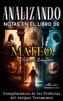 Analizando Notas en el Libro de Mateo: Cumplimientos de las Profecías del Antiguo Testamento - Los Cuatro Evangelios de la Biblia, #1
