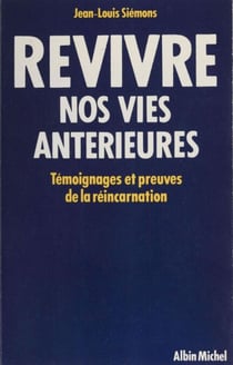 Revivre nos vies antérieures - Témoignages de la réincarnation
