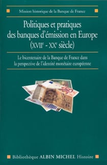 Politiques et pratiques des banques d'émission en Europe (XVIIe-XXe siècle) - Le bicentenaire de la Banque de France dans la perspective de l'identité monétaire européenne