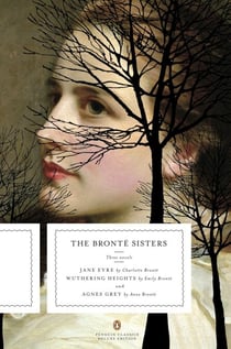 The Bronte Sisters - Three Novels: Jane Eyre; Wuthering Heights; and Agnes Grey (Penguin Classics Deluxe Edition)