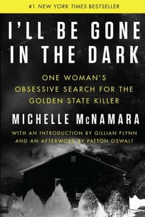 I'll Be Gone in the Dark - One Woman's Obsessive Search for the Golden State Killer