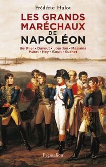 Les Grands Maréchaux de Napoléon - Berthier - Davout - Jourdan - Masséna - Murat - Ney - Soult - Suchet