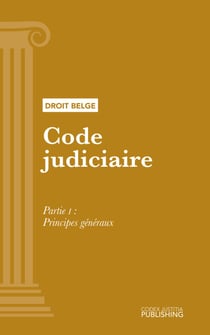 Code judiciaire - Partie I - Principes généraux