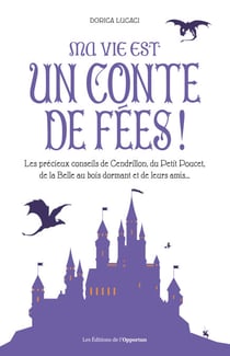 Ma vie est un conte de fées ! Les précieux conseils de Cendrillon, du Petit Poucet et de leurs amis