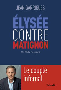 Élysée contre Matignon - Le couple infernal : de 1958 à nos jours